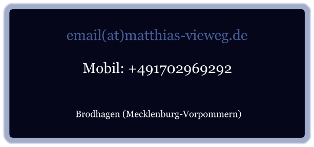 email(at)matthias-vieweg.de Mobil: +491702969292    Brodhagen (Mecklenburg-Vorpommern)